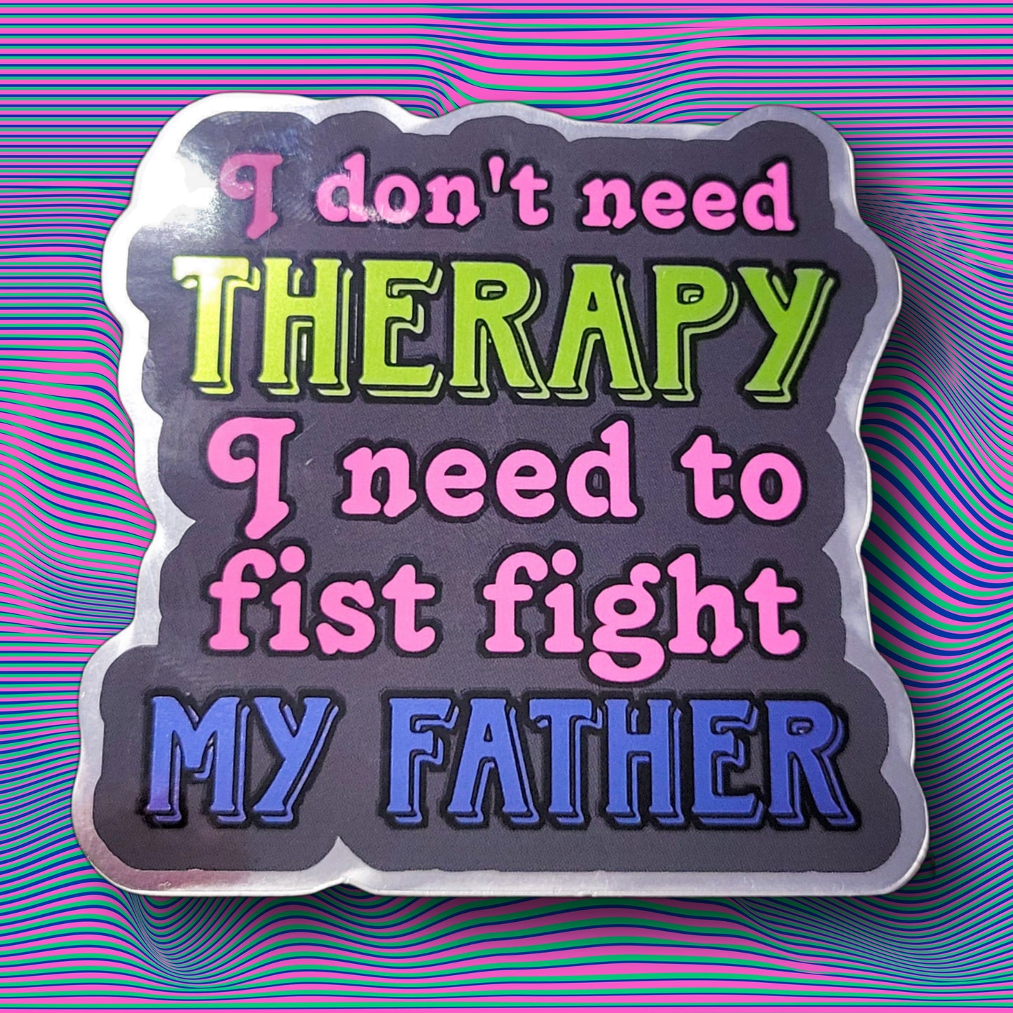 I Don't Need Therapy I Need To Fist Fight My Father Sticker