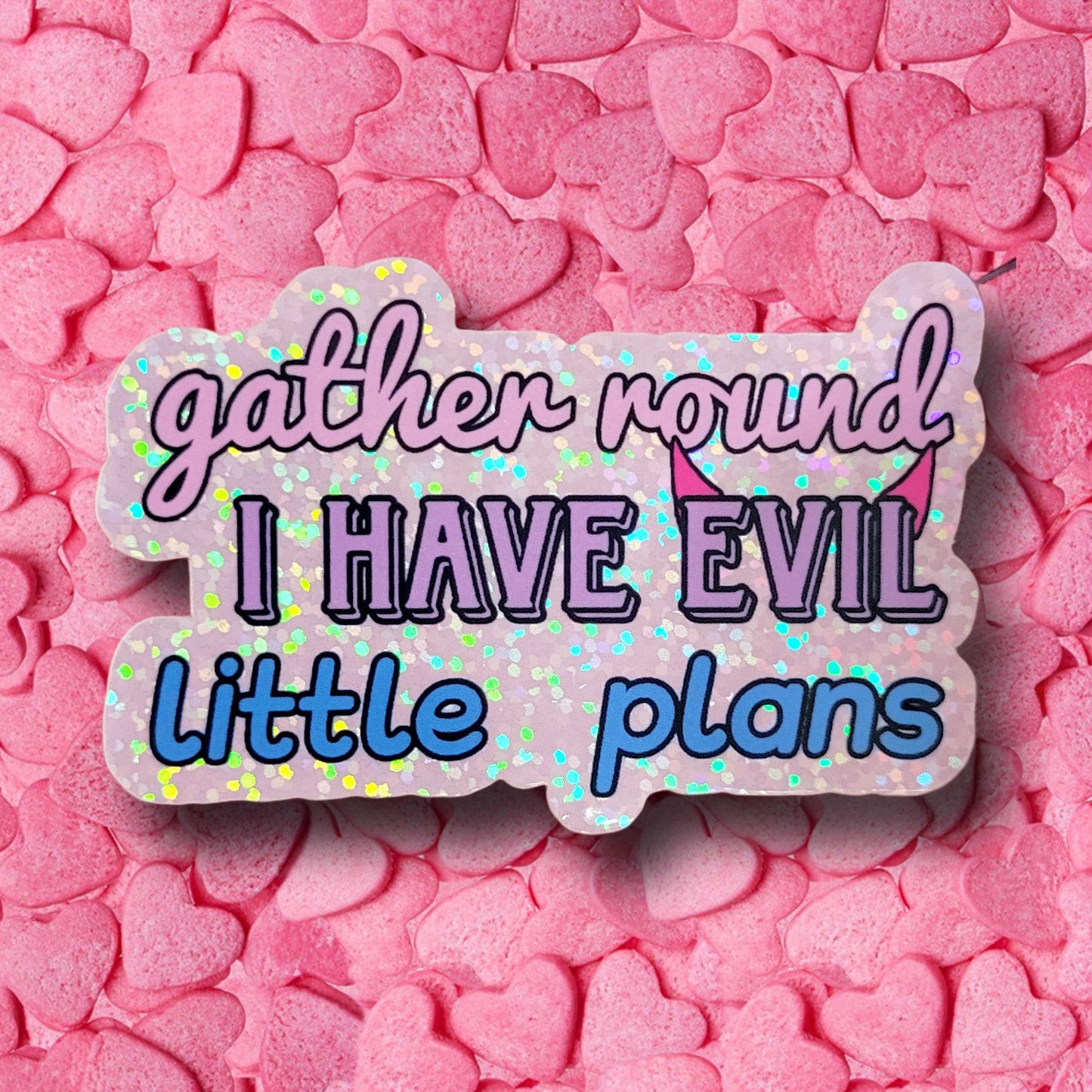 Gather Round I Have Evil Little Plans Sticker