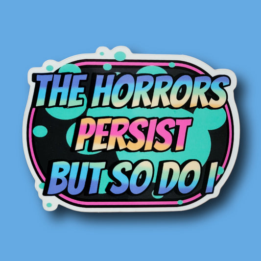 The Horrors Persist Sticker
